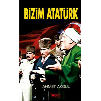 Bizim Atatürk Ahmet Akgül