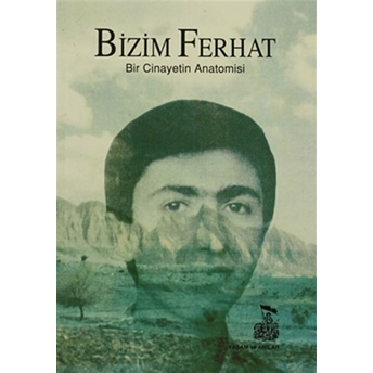 Bizim Ferhat Bir Cinayetin Anatomisi A. Kadir Konuk