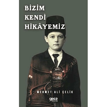 Bizim Kendi Hikâyemiz - Mehmet Ali Çelik