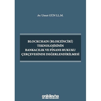 Blockchain (Blokzinciri) Teknolojisinin Bankacılık Ve Finans Hukuku Çerçevesinde Değerlendirilmesi - Umut Gün