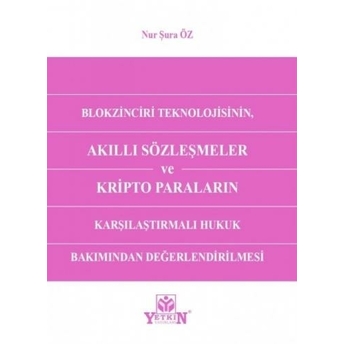 Blokzinciri Teknolojisinin Akıllı Sözleşmeler Ve Kripto Paraların Karşılaştırmalı Hukuk Bakımından Değerlendirilmesi Nur Şura Öz