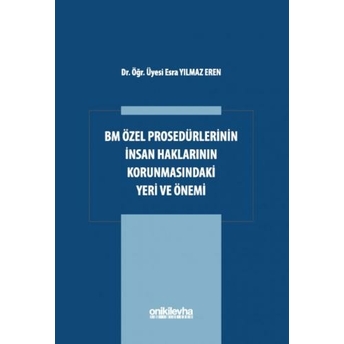 Bm Özel Prosedürlerinin Insan Hakları Korumasındaki Yeri Ve Önemi Esra Yılmaz Eren