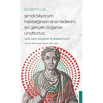 Boethius - Şimdi Biliyorum Hastalığınızın Ana Nedenini, Siz Gerçek Doğanızı Unuttunuz Ahmet Taha Alper