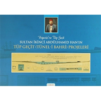 Boğaziçi'Ne Tüp Geçit Sultan Ikinci Abdülhamid Han’ın Tüp Geçit (Tünel- I Bahri ) Projeleri Ömer Faruk Yılmaz