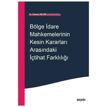 Bölge Idare Mahkemelerinin Kesin Kararları Arasındaki Içtihat Farklılığı Hüseyin Bilgin