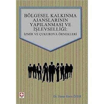 Bölgesel Kalkınma Ajanslarının Yapılanması Ve Işlevselliği: Izmir Ve Çukurova Örnekleri Yunus Emre Özer