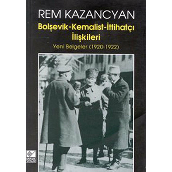 Bolşevik-Kemalist-Ittihatçı Ilişkileri Yeni Belgeler (1920-1922) Rem Kazancyan