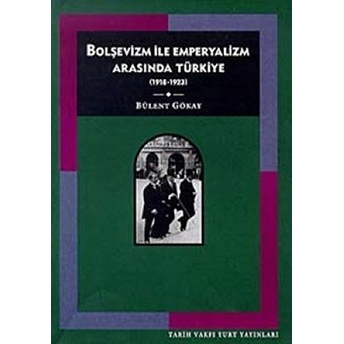 Bolşevizm Ve Emperyalizm Arasında Türkiye (1918-1923) Bülent Gökay