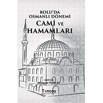 Bolu'Da Osmanlı Dönemi Cami Ve Hamamları Ciltli Hüseyin Tunçay