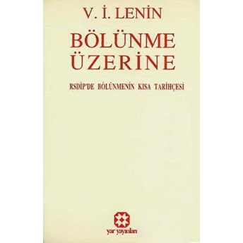 Bölünme Üzerine Rsdip’de Bölünmenin Kısa Tarihçesi Vladimir Ilyiç Lenin