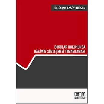 Borçlar Hukukunda Hakimin Sözleşmeyi Tamamlaması Senem Aksoy Dursun