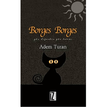 Borges Borges (Gün Doğarken Gün Batımı)-Adem Turan