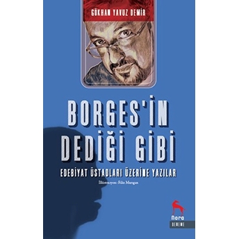 Borgesin Dediği Gibi - Edebiyat Üstadları Üzerine Yazılar Gökhan Yavuz Demir