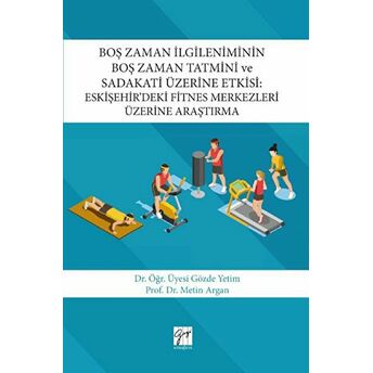 Boş Zaman Ilgileniminin Boş Zaman Tatmini Ve Sadakati Üzerine Etkisi: Eskişehir’deki Fitnes Merkezleri Üzerine Araştırma Gözde Yetim