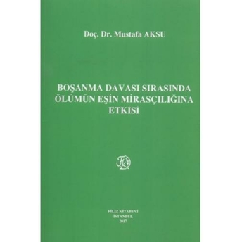 Boşanma Davası Sırasında Ölümün Eşin Mirasçılığına Etkisi Mustafa Aksu