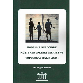 Boşanma Sürecinde Müşterek (Ortak) Velayet Ve Toplumsal Bakış Açısı Müge Kiremitci