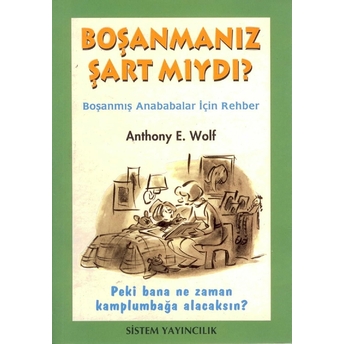 Boşanmanız Şart Mıydı? Boşanmış Anababalar Için Rehber Peki Bana Ne Zaman Kamplumbağa Alacaksın? Anthony E. Wolf