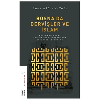 Bosna’da Dervişler Ve Islam - Müslüman Bosna Toplumunun Oluşumunda Tasavvufi Boyutlar Ines Aceric-Todd