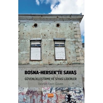 Bosna-Hersek’te Savaş, Güvenlikleştirme Ve Siyasi Liderler Ibrahim Fevzi Güven