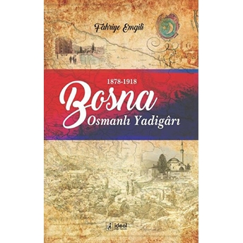 Bosna - Osmanlı Yadigarı (1878-1918) - Fahriye Emgili