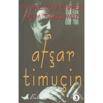 Böyle Söylenmeli Bizim Türkümüz Bütün Şiirleri 3 Afşar Timuçin