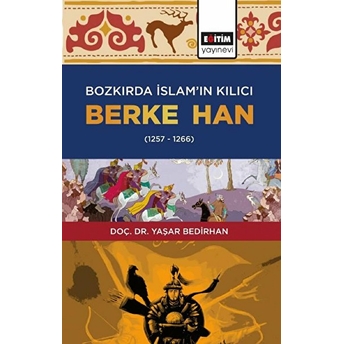 Bozkırda Islam’ın Kılıcı Berke Han (1257-1266) Yaşar Bedirhan