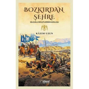 Bozkırdan Şehre - Selçuklu Devletlerinin Kuruluşu Kâzım Uzun