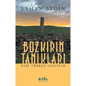 Bozkırın Tanıkları - Eski Türkçe Yazıtlar Erhan Aydın