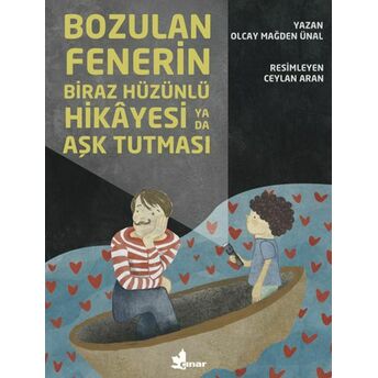 Bozulan Fenerin Biraz Hüzünlü Hikayesi Ya Da Aşk Tutması Olcay Mağden Ünal