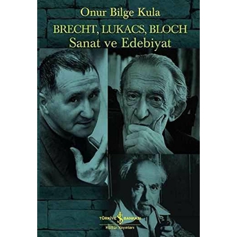 Brecht, Lukacs, Bloch Sanat Ve Edebiyat Onur Bilge Kula