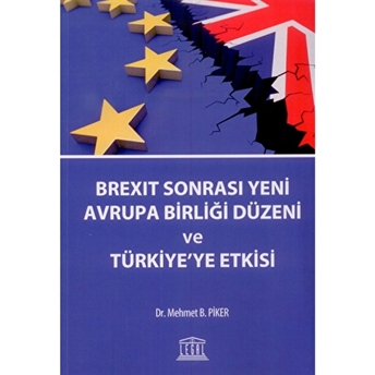 Brexit Sonrası Yeni Avrupa Birliği Düzeni Ve Türkiye'Ye Etkisi Mehmet B. Piker