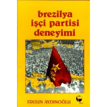 Brezilya Işçi Partisi Deneyimi - Ergun Aydınoğlu