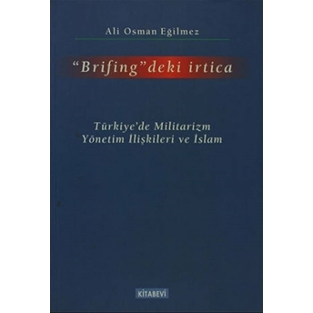 Brifing'deki Irtica - Türkiye'de Militarizm Yönetim Ilişkilleri Ve Islam-Ali Osman Eğilmez