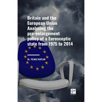 Britain And The European Union Analysing The Pro-Enlargement Policy Of A Eurosceptic State From 1975 To 2014 Yılmaz Kaplan