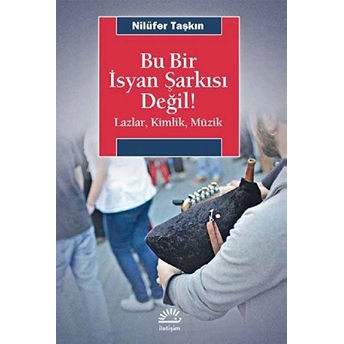 Bu Bir Isyan Şarkısı Değil! Lazlar, Kimlik, Müzik Nilüfer Taşkın