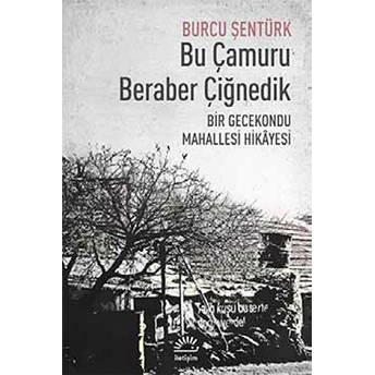 Bu Çamuru Beraber Çiğnedik Bir Gecekondu Mahallesi Hikayesi Burcu Şentürk