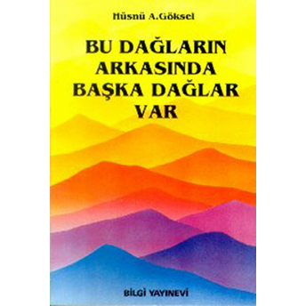 Bu Dağların Arkasında Başka Dağlar Var Hüsnü A. Göksel