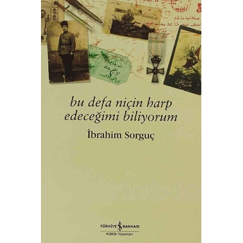 Bu Defa Niçin Harp Edeceğimi Biliyorum Ibrahim Sorguç