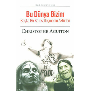 Bu Dünya Bizim Başka Bir Küreselleşmenin Aktörleri Christophe Aguiton