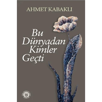 Bu Dünyadan Kimler Geçti Ahmet Kabaklı