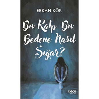 Bu Kalp Bu Bedene Nasıl Sığar? - Erkan Kök