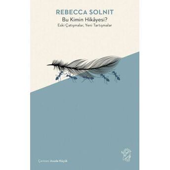 Bu Kimin Hikâyesi? Eski Çatışmalar, Yeni Tartışmalar Rebecca Solnit