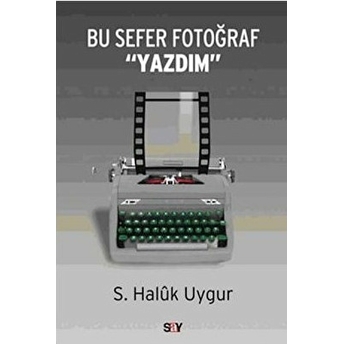 Bu Sefer Fotoğraf Yazdım S. Haluk Uygur