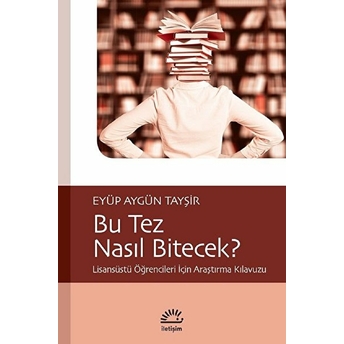 Bu Tez Nasıl Bitecek? - Lisansüstü Öğrencileri Için Araştırma Kılavuzu Eyüp Aygün Tayşir