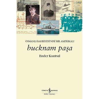 Bucknam Paşa - Osmanlı Bahriyesi’nde Bir Amerikalı Ender Kuntsal