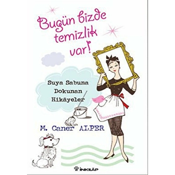 Bugün Bizde Temizlik Var! Suya Sabuna Dokunan Hikayeler M. Caner Alper