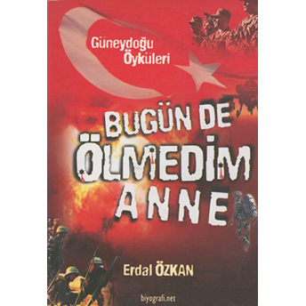 Bugün De Ölmedim Anne Güneydoğu Öyküleri - Erdal Özkan