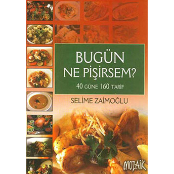Bugün Ne Pişirsem? 40 Güne 160 Tarif Selime Zaimoğlu