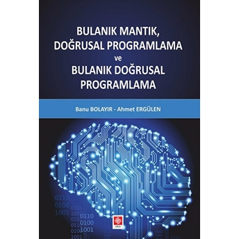 Bulanık Mantık, Doğrusal Programlama Ve Bulanık Doğrusal Programlama Banu Bolayır-Ahmet Ergülen