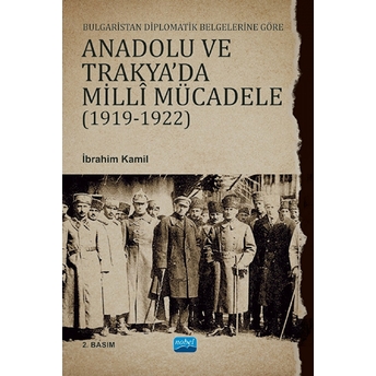 Bulgaristan Diplomatik Belgelerine Göre Anadolu Ve Trakya'da Milli Mücadele 1919-1922 - Ibrahim Kamil